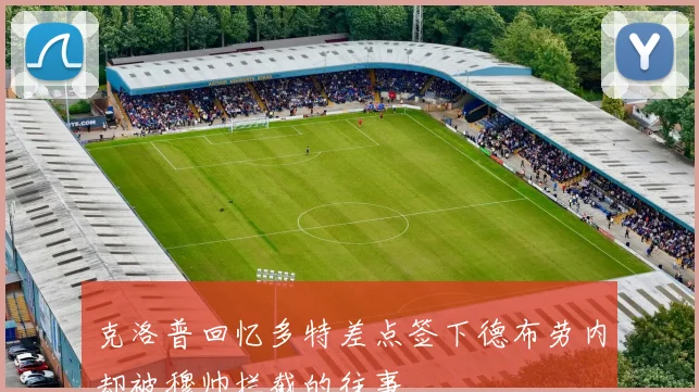 克洛普回忆多特差点签下德布劳内却被穆帅拦截的往事